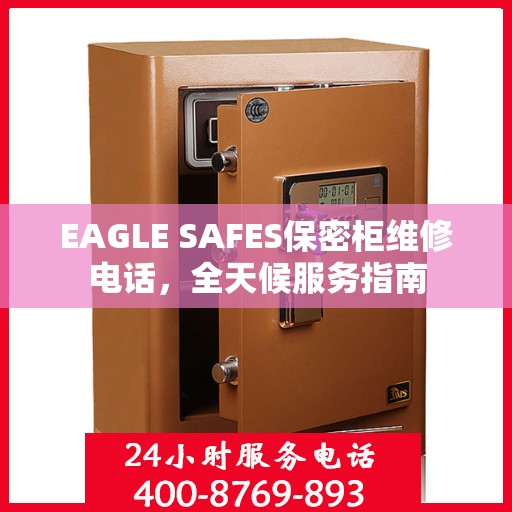 EAGLE SAFES保密柜维修电话，全天候服务指南