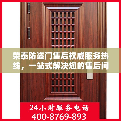 荣泰防盗门售后权威服务热线，一站式解决您的售后问题