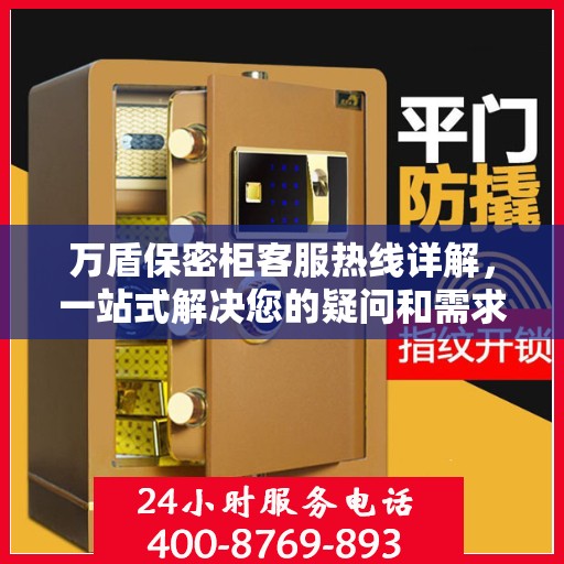 万盾保密柜客服热线详解，一站式解决您的疑问和需求