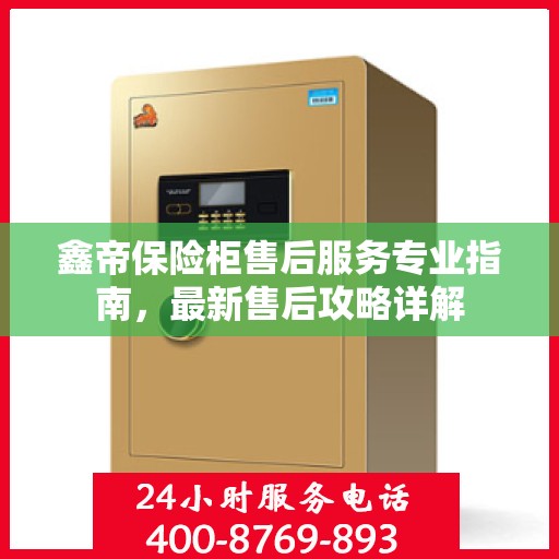 鑫帝保险柜售后服务专业指南，最新售后攻略详解