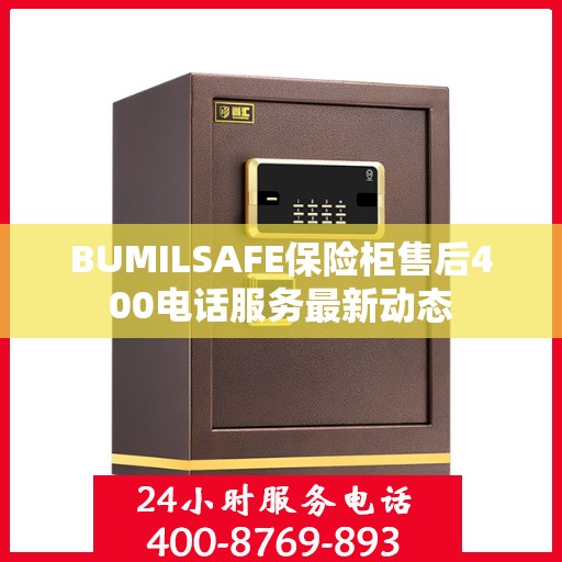 BUMILSAFE保险柜售后400电话服务最新动态