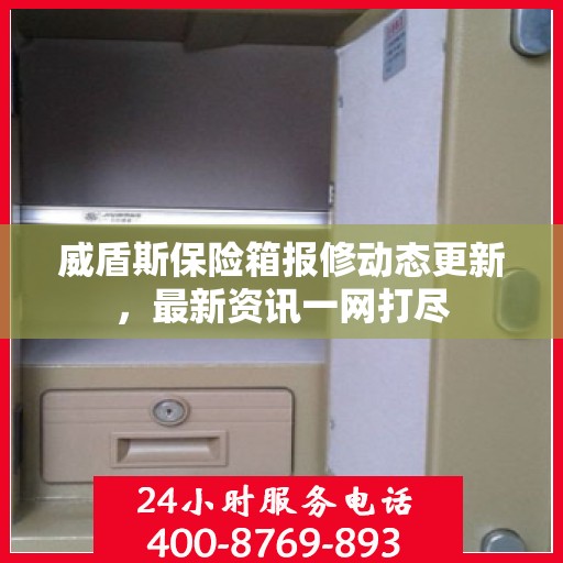 威盾斯保险箱报修动态更新，最新资讯一网打尽