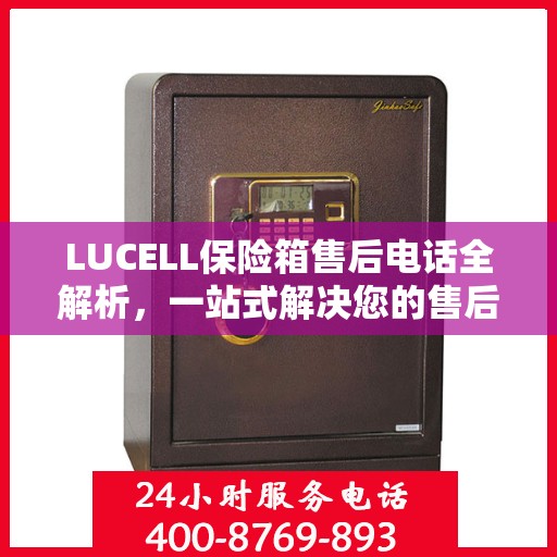 LUCELL保险箱售后电话全解析，一站式解决您的售后需求