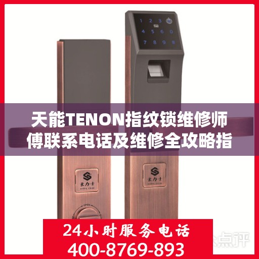 天能TENON指纹锁维修师傅联系电话及维修全攻略指南