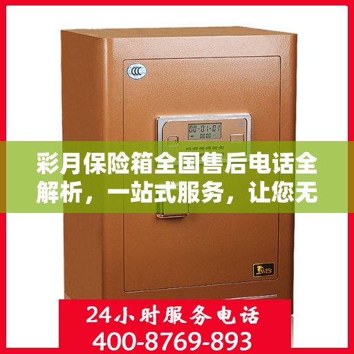 彩月保险箱全国售后电话全解析，一站式服务，让您无忧使用保险箱！