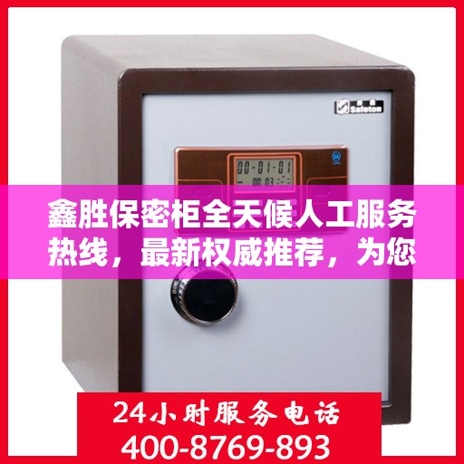 鑫胜保密柜全天候人工服务热线，最新权威推荐，为您的安全保驾护航