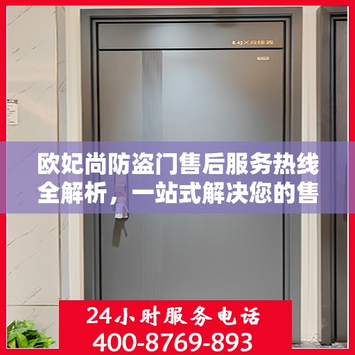 欧妃尚防盗门售后服务热线全解析，一站式解决您的售后需求