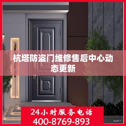 杭塔防盗门维修售后中心动态更新