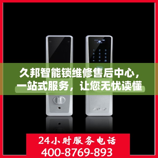 久邦智能锁维修售后中心，一站式服务，让您无忧读懂！