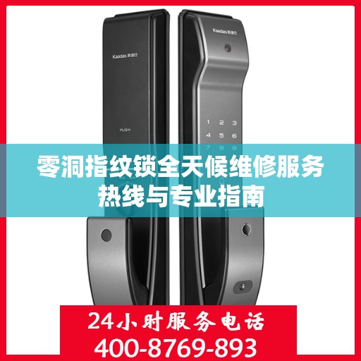 零洞指纹锁全天候维修服务热线与专业指南