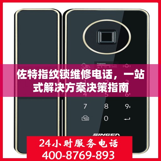 佐特指纹锁维修电话，一站式解决方案决策指南