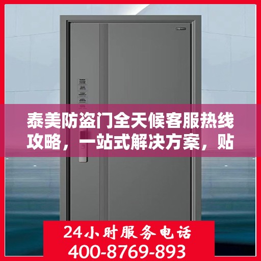 泰美防盗门全天候客服热线攻略，一站式解决方案，贴心服务不打烊
