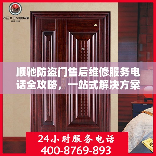 顺驰防盗门售后维修服务电话全攻略，一站式解决方案与详细指南
