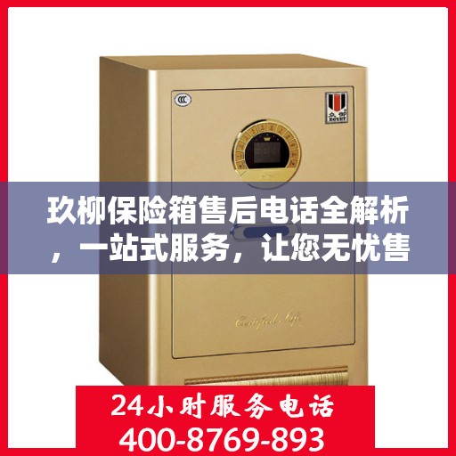 玖柳保险箱售后电话全解析，一站式服务，让您无忧售后！
