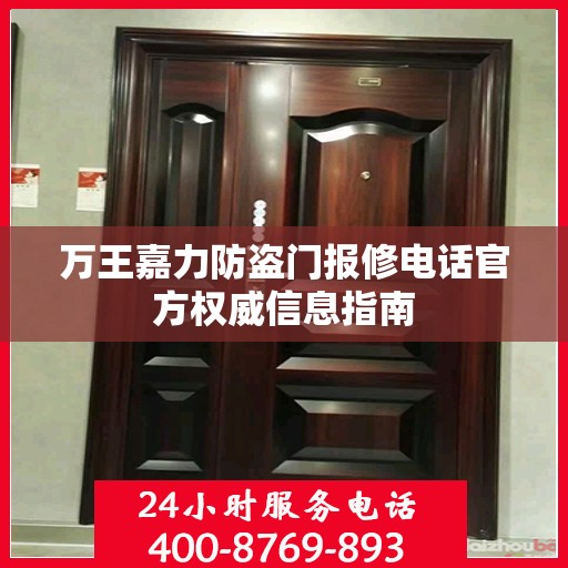 万王嘉力防盗门报修电话官方权威信息指南