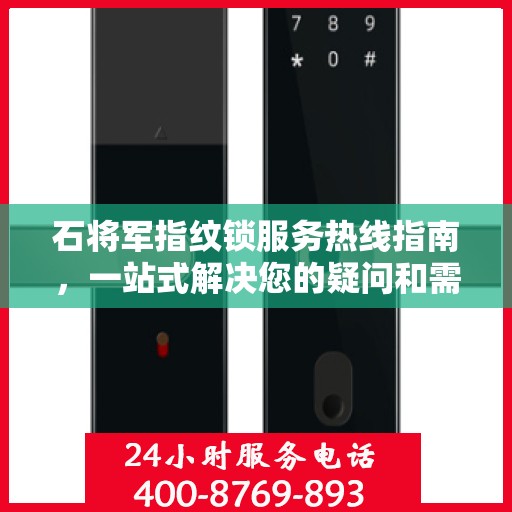 石将军指纹锁服务热线指南，一站式解决您的疑问和需求