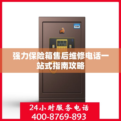 强力保险箱售后维修电话一站式指南攻略