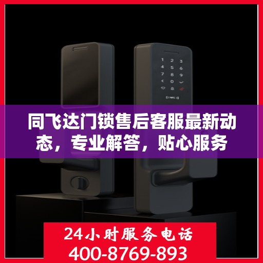 同飞达门锁售后客服最新动态，专业解答，贴心服务