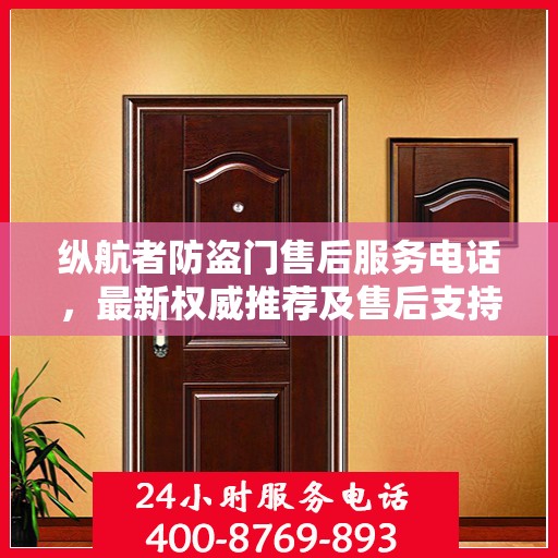 纵航者防盗门售后服务电话，最新权威推荐及售后支持详解
