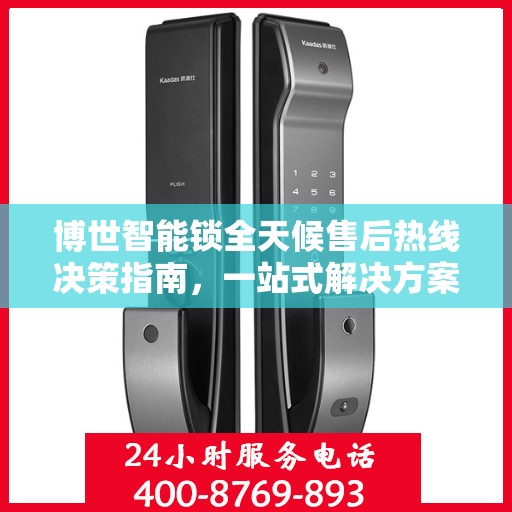 博世智能锁全天候售后热线决策指南，一站式解决方案，无忧保障您的安全锁事！