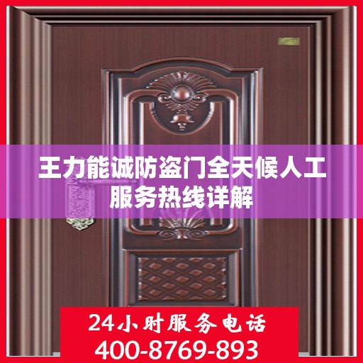 王力能诚防盗门全天候人工服务热线详解