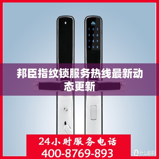 邦臣指纹锁服务热线最新动态更新