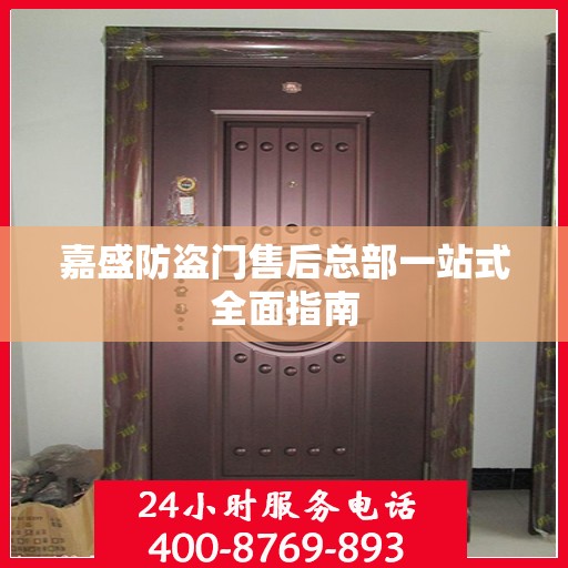 嘉盛防盗门售后总部一站式全面指南