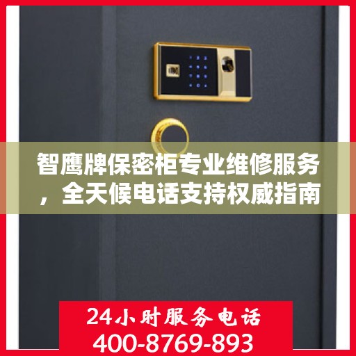 智鹰牌保密柜专业维修服务，全天候电话支持权威指南