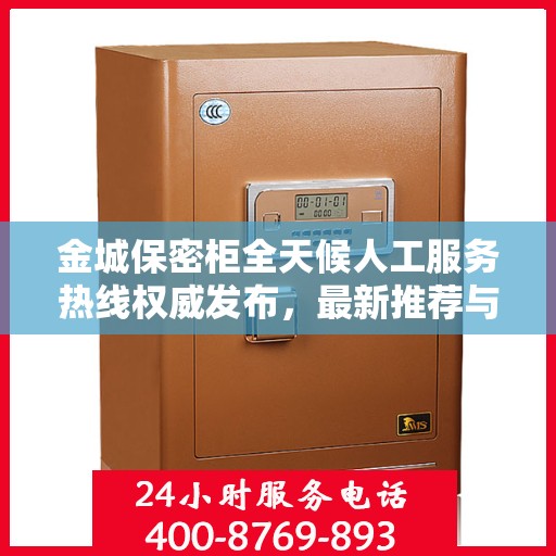 金城保密柜全天候人工服务热线权威发布，最新推荐与热线支持