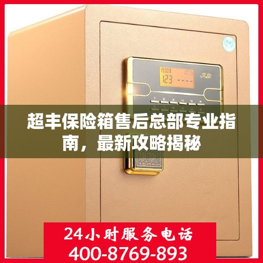 超丰保险箱售后总部专业指南，最新攻略揭秘