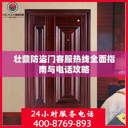 壮鼎防盗门客服热线全面指南与电话攻略