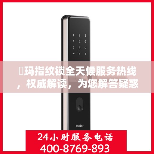 玥玛指纹锁全天候服务热线，权威解读，为您解答疑惑