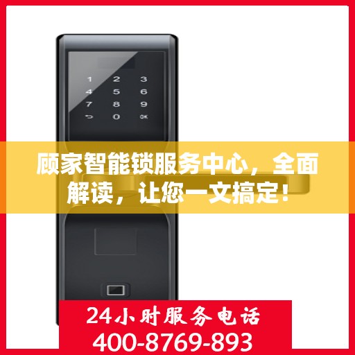 顾家智能锁服务中心，全面解读，让您一文搞定！
