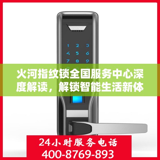 火河指纹锁全国服务中心深度解读，解锁智能生活新体验