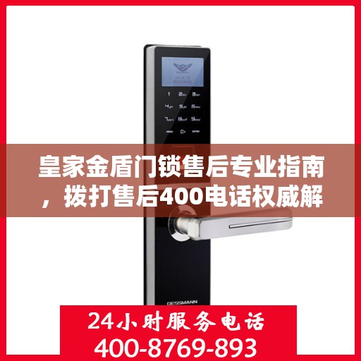皇家金盾门锁售后专业指南，拨打售后400电话权威解析