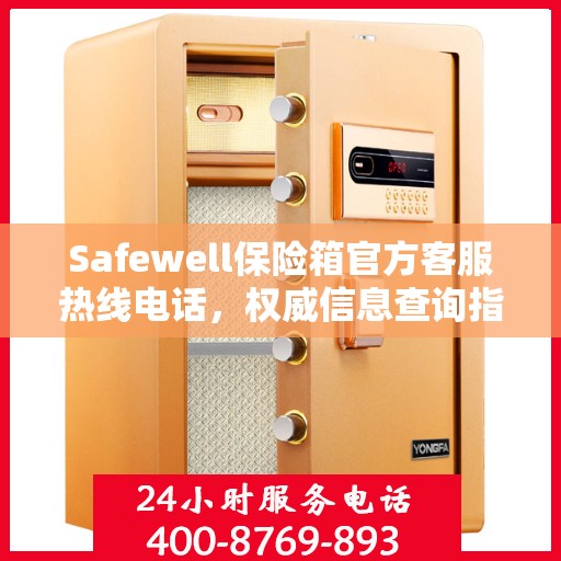 Safewell保险箱官方客服热线电话，权威信息查询指南