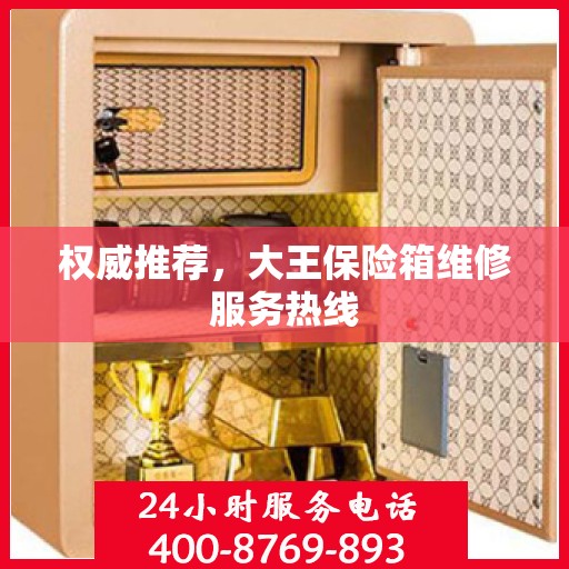 权威推荐，大王保险箱维修服务热线