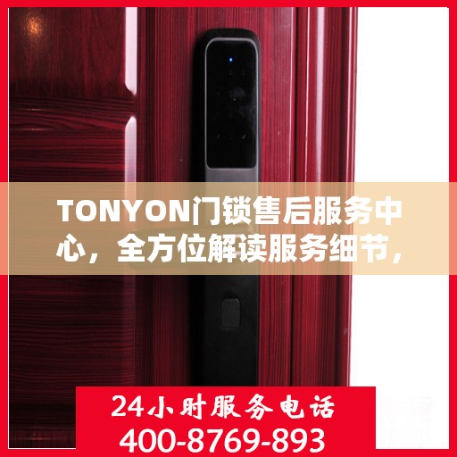 TONYON门锁售后服务中心，全方位解读服务细节，让您一文读懂门锁售后之道