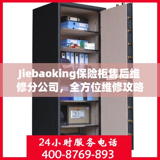 Jiebaoking保险柜售后维修分公司，全方位维修攻略与详细指南