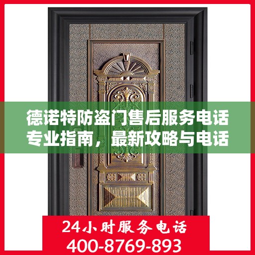 德诺特防盗门售后服务电话专业指南，最新攻略与电话号码查询