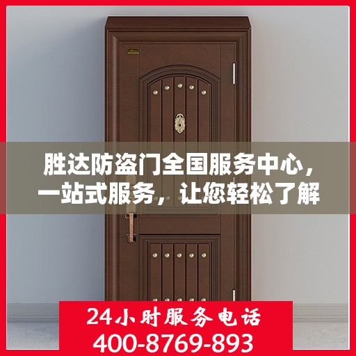 胜达防盗门全国服务中心，一站式服务，让您轻松了解无忧安装与售后保障