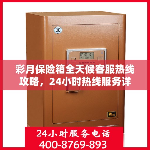 彩月保险箱全天候客服热线攻略，24小时热线服务详解
