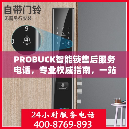 PROBUCK智能锁售后服务电话，专业权威指南，一站式解决您的锁事烦恼！