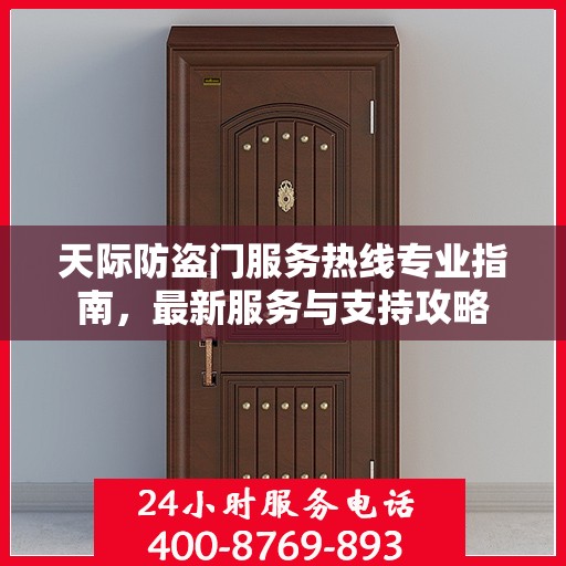 天际防盗门服务热线专业指南，最新服务与支持攻略