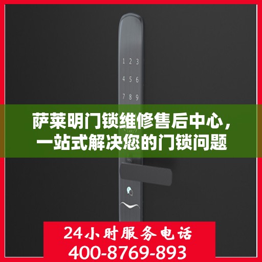 萨莱明门锁维修售后中心，一站式解决您的门锁问题