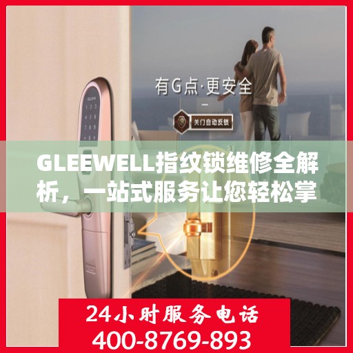 GLEEWELL指纹锁维修全解析，一站式服务让您轻松掌握
