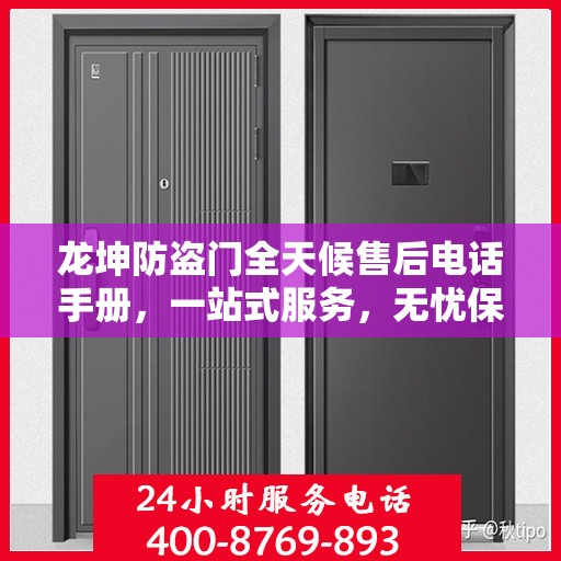 龙坤防盗门全天候售后电话手册，一站式服务，无忧保障