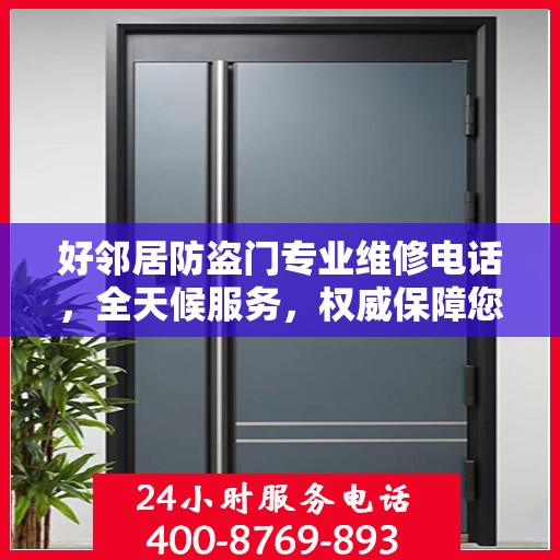 好邻居防盗门专业维修电话，全天候服务，权威保障您的安全之门