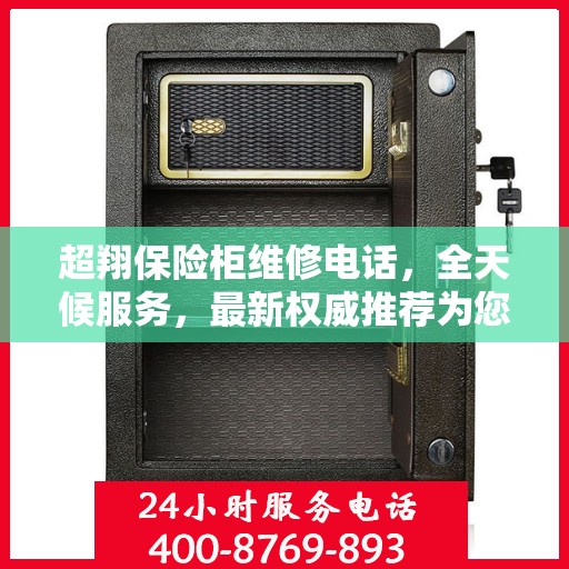 超翔保险柜维修电话，全天候服务，最新权威推荐为您护航