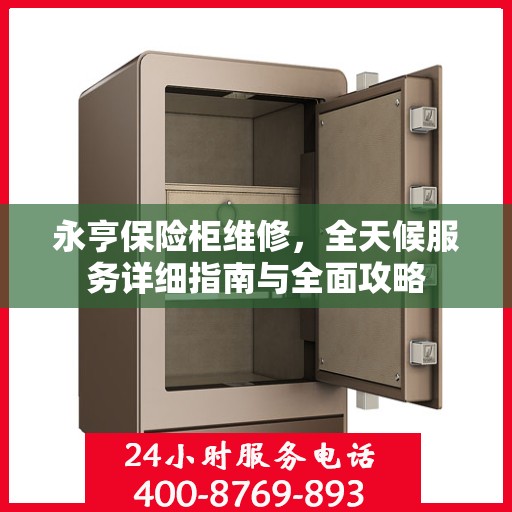 永亨保险柜维修，全天候服务详细指南与全面攻略